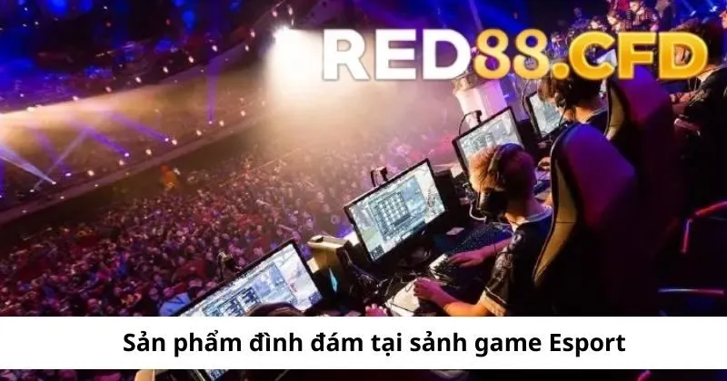 Sản phẩm đình đám tại sảnh game Esport